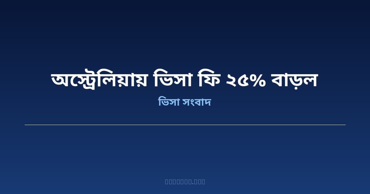 অস্ট্রেলিয়ায় আন্তর্জাতিক শিক্ষার্থী ও দক্ষ কর্মীদের ভিসা ফি ২৫ শতাংশ বৃদ্ধি, দুশ্চিন্তায় বাংলাদেশিরা